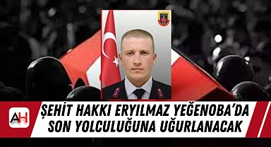 Şehit Hakkı Eryılmaz Yeğenoba'da Son Yolculuğuna Uğurlanacak