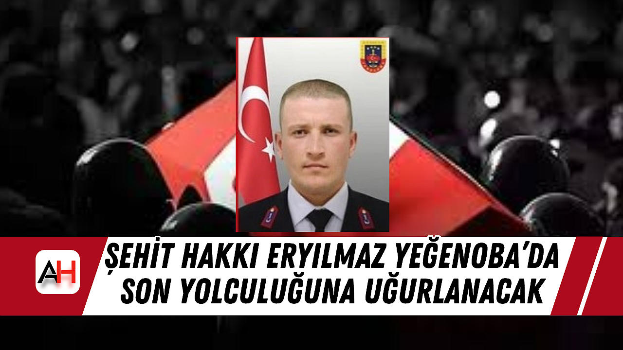 Şehit Hakkı Eryılmaz Yeğenoba'da Son Yolculuğuna Uğurlanacak