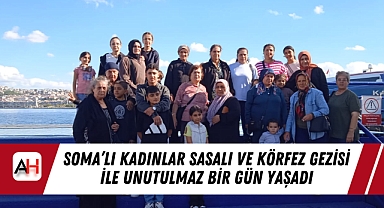 Soma'lı Kadınlar Sasalı ve Körfez Gezisi ile Unutulmaz Bir Gün Yaşadı