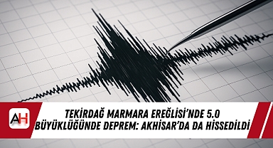 Tekirdağ Marmara Ereğlisi’nde 5.0 Büyüklüğünde Deprem: Akhisar’da da Hissedildi