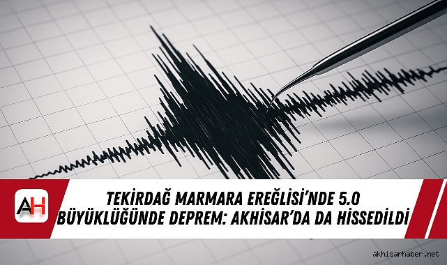 Tekirdağ Marmara Ereğlisi’nde 5.0 Büyüklüğünde Deprem: Akhisar’da da Hissedildi
