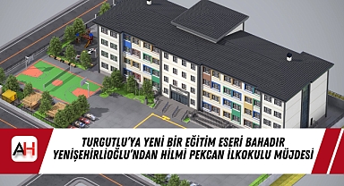 Turgutlu'ya Yeni Bir Eğitim Eseri Bahadır Yenişehirlioğlu'ndan Hilmi Pekcan İlkokulu Müjdesi
