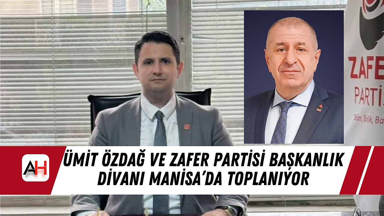 Ümit Özdağ ve Zafer Partisi Başkanlık Divanı Manisa’da Toplanıyor