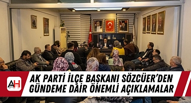 AK Parti İlçe Başkanı Sözcüer'den Gündeme Dair Önemli Açıklamalar