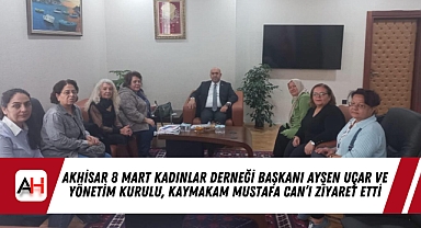 Akhisar 8 Mart Kadınlar Derneği Başkanı Ayşen Uçar ve yönetim kurulu, Kaymakam Mustafa Can'ı ziyaret etti