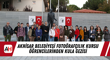 Akhisar Belediyesi Fotoğrafçılık Kursu Öğrencilerinden Kula Gezisi