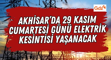 Akhisar'da 29 Kasım Cumartesi 2025 tarihli elektrik kesintisi