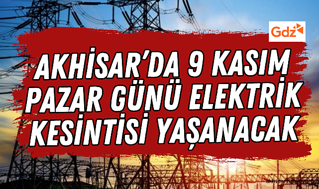 Akhisar'da 9 Kasım Pazar Günü Elektrik Kesintisi Yaşanacak