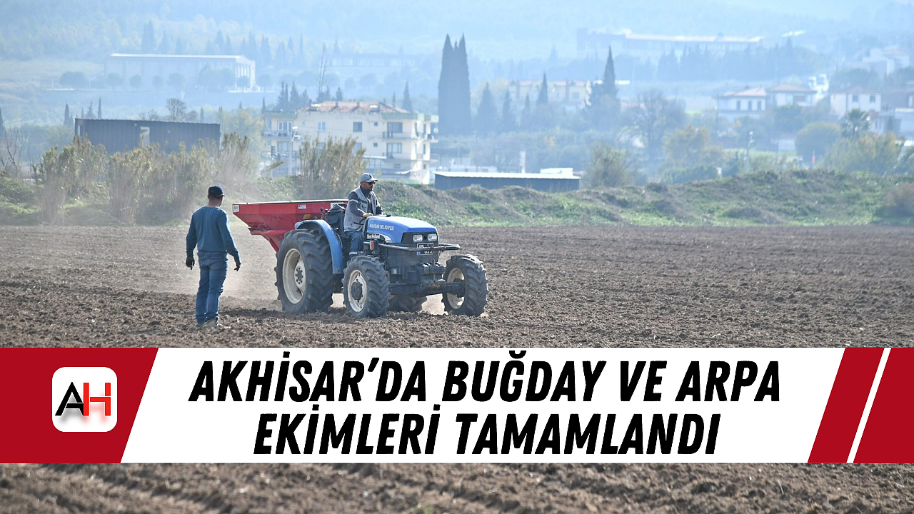 Akhisar'da Buğday ve Arpa Ekimleri Tamamlandı