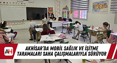 Akhisar'da Mobil Sağlık ve İşitme Taramaları Saha Çalışmalarıyla Sürüyor
