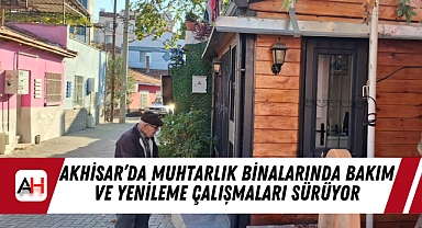 Akhisar'da Muhtarlık Binalarında Bakım ve Yenileme Çalışmaları Sürüyor