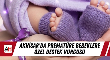 Akhisar'da Prematüre Bebeklere Özel Destek Vurgusu
