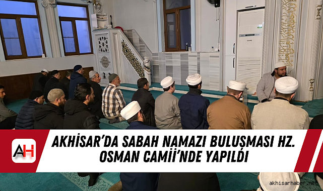 Akhisar'da Sabah Namazı Buluşması Hz. Osman Camii'nde Yapıldı