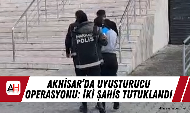 Akhisar'da Uyuşturucu Operasyonu: İki Şahıs Tutuklandı