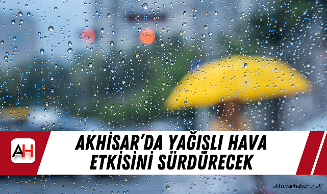 Akhisar'da Yağışlı Hava Etkisini Sürdürecek