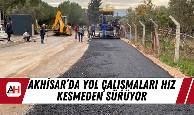 Akhisar'da Yol Çalışmaları Hız Kesmeden Sürüyor