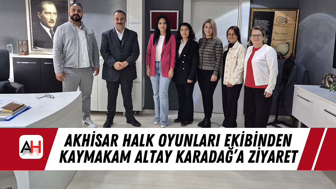 Akhisar Halk Oyunları Ekibinden Kaymakam Altay Karadağ'a Ziyaret