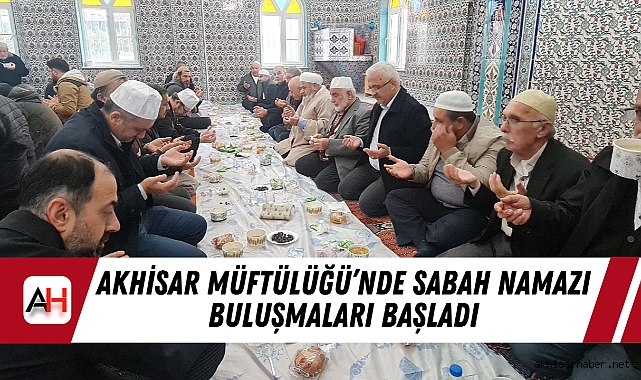 Akhisar Müftülüğü’nde Sabah Namazı Buluşmaları Başladı