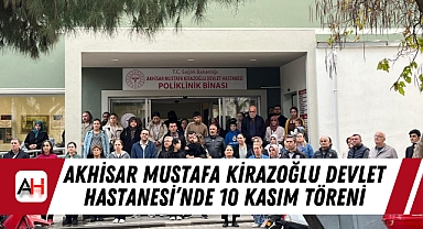 Akhisar Mustafa Kirazoğlu Devlet Hastanesi'nde 10 Kasım Töreni