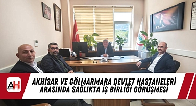 Akhisar ve Gölmarmara Devlet Hastaneleri Arasında Sağlıkta İş Birliği Görüşmesi