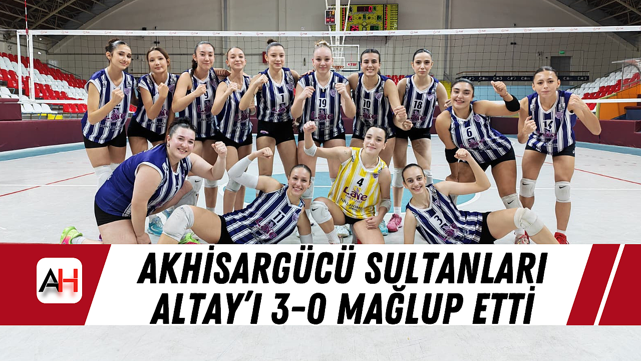 Akhisargücü Sultanları Altay'ı 3-0 Mağlup Etti