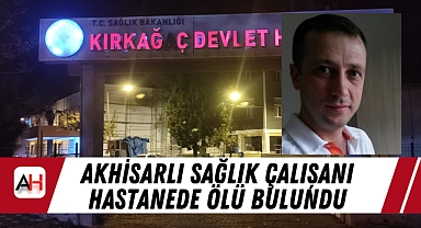 Akhisarlı Sağlık Çalışanı Hastanede Ölü Bulundu