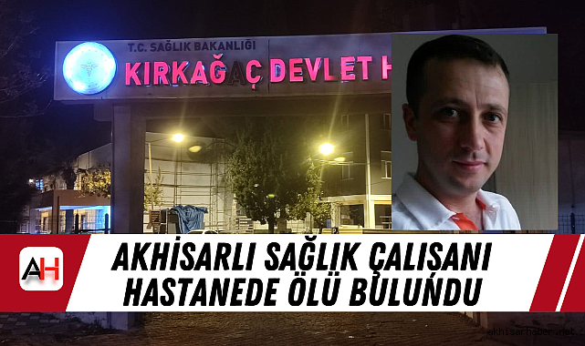 Akhisarlı Sağlık Çalışanı Hastanede Ölü Bulundu