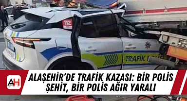 Alaşehir'de Trafik Kazası: Bir Polis Şehit, Bir Polis Ağır Yaralı