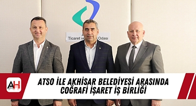 ATSO ile Akhisar Belediyesi Arasında Coğrafi İşaret İş Birliği