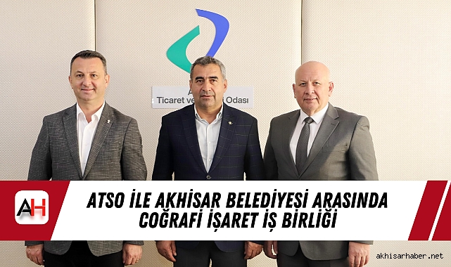 ATSO ile Akhisar Belediyesi Arasında Coğrafi İşaret İş Birliği