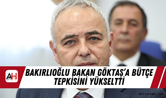 Bakırlıoğlu Bakan Göktaş’a Bütçe Tepkisini Yükseltti