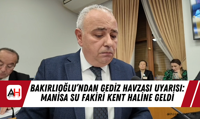 Bakırlıoğlu'ndan Gediz Havzası Uyarısı: Manisa Su Fakiri Kent Haline Geldi