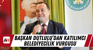 Başkan Dutlulu’dan Katılımcı Belediyecilik Vurgusu