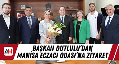 Başkan Dutlulu'dan Manisa Eczacı Odası'na Ziyaret