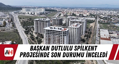 Başkan Dutlulu Spilkent Projesinde Son Durumu İnceledi