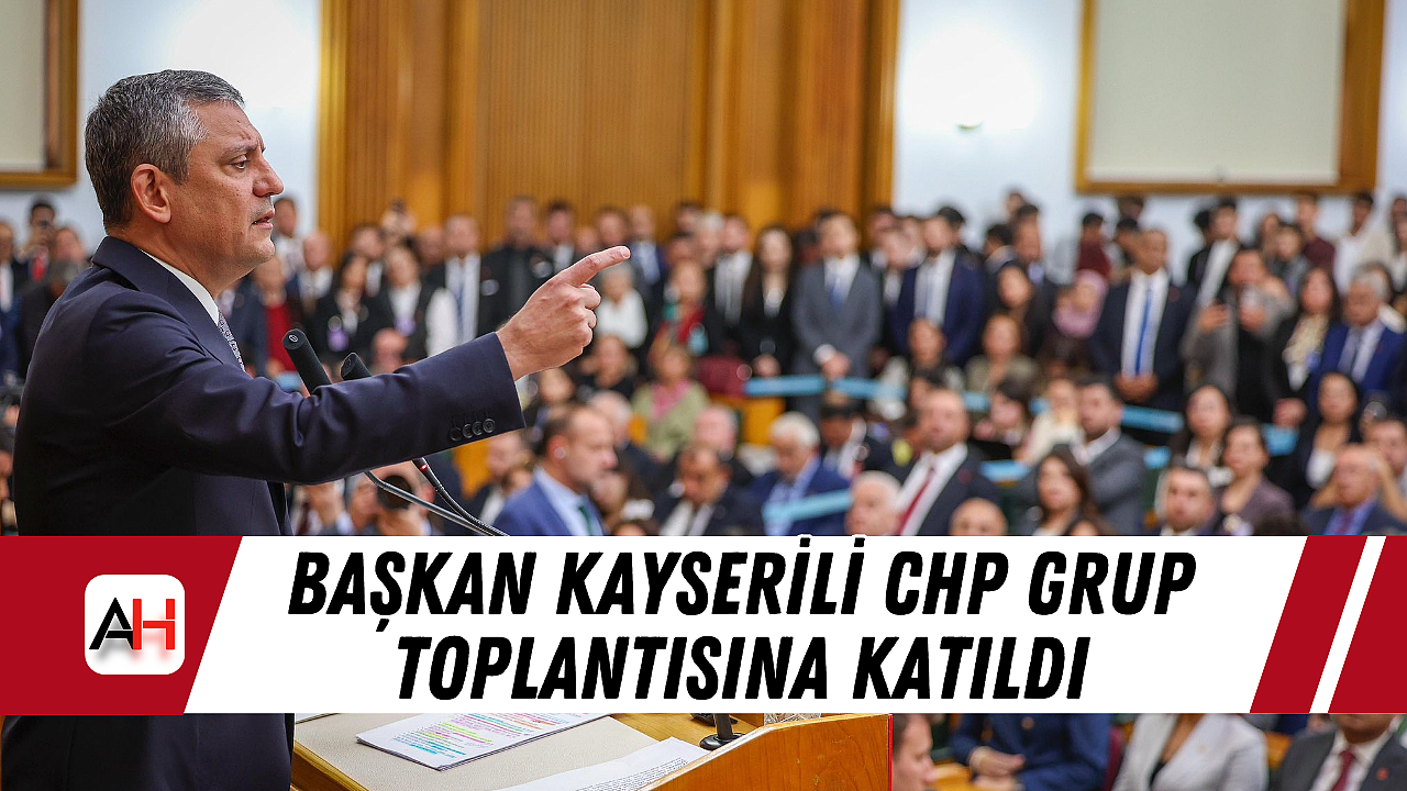 Başkan Kayserili CHP Grup Toplantısına Katıldı