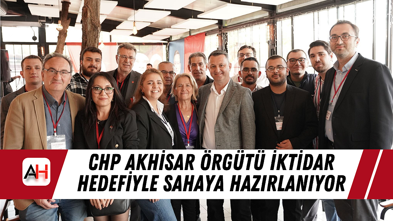 CHP Akhisar Örgütü İktidar Hedefiyle Sahaya Hazırlanıyor