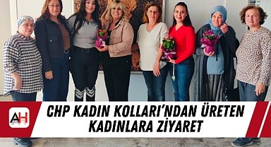 CHP Kadın Kolları’ndan Üreten Kadınlara Ziyaret