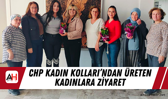 CHP Kadın Kolları’ndan Üreten Kadınlara Ziyaret