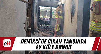 Demirci'de Çıkan Yangında Ev Küle Döndü