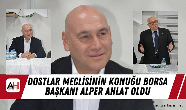 Dostlar Meclisinin Konuğu Borsa Başkanı Alper Ahlat Oldu