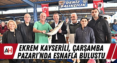 Ekrem Kayserili, Çarşamba Pazarı'nda Esnafla Buluştu