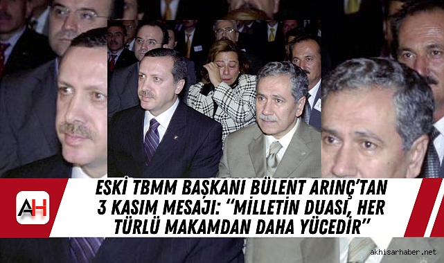 Eski TBMM başkanı Bülent Arınç'tan 3 Kasım mesajı: "Milletin duası, her türlü makamdan daha yücedir"