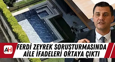 Ferdi Zeyrek Soruşturmasında Aile İfadeleri Ortaya Çıktı