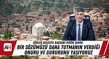 Gökler Belediye Başkanı Kerim Şahin: Bir Sözümüzü Daha Tutmanın Verdiği Onuru Ve Gururunu Yaşıyoruz