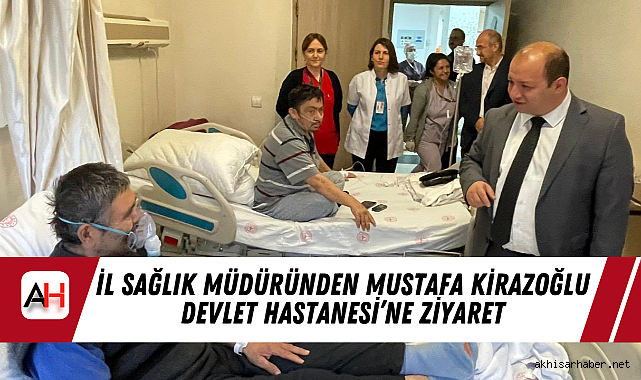 İl Sağlık Müdüründen Mustafa Kirazoğlu Devlet Hastanesi'ne Ziyaret