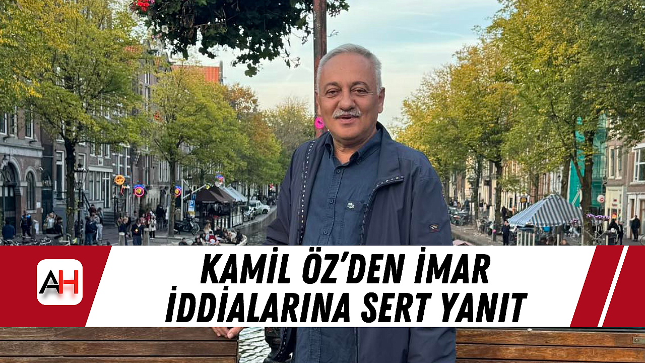 Kamil Öz’den İmar İddialarına Sert Yanıt