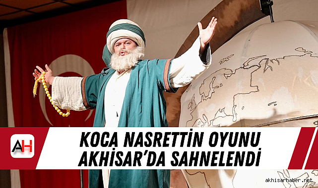Koca Nasrettin Oyunu Akhisar'da Sahnelendi