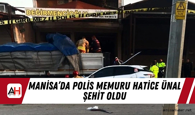 Manisa’da Polis Memuru Hatice Ünal Şehit Oldu