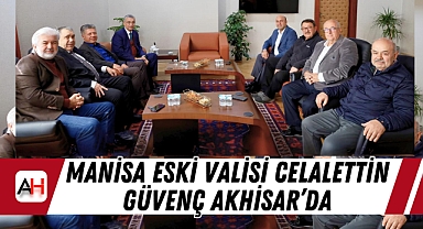 Manisa Eski Valisi Celalettin Güvenç Akhisar'da